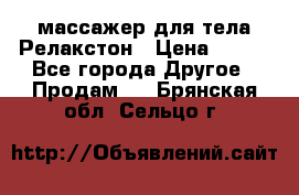 массажер для тела Релакстон › Цена ­ 600 - Все города Другое » Продам   . Брянская обл.,Сельцо г.